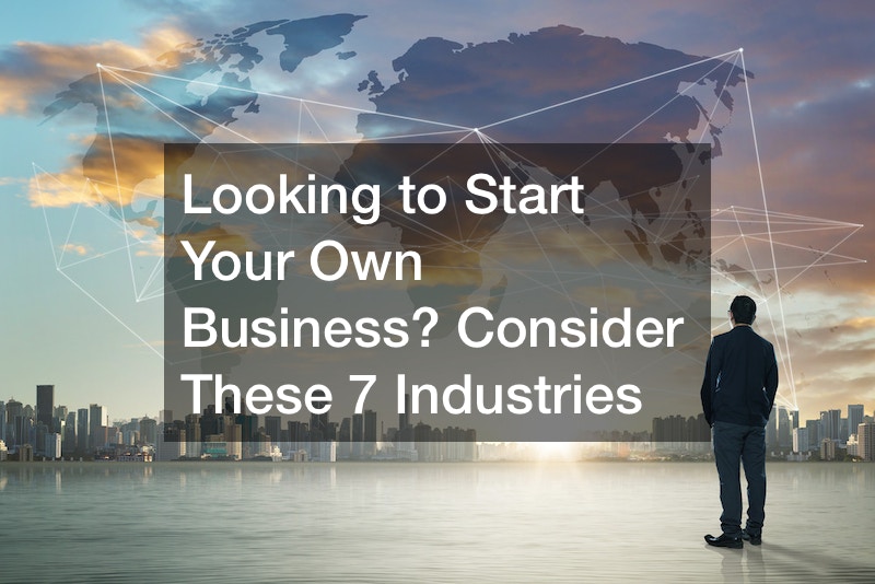 Looking to Start Your Own Business? Consider These 7 Industries