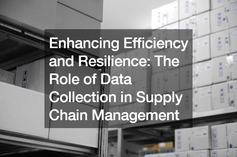 Enhancing Efficiency and Resilience The Role of Data Collection in Supply Chain Management