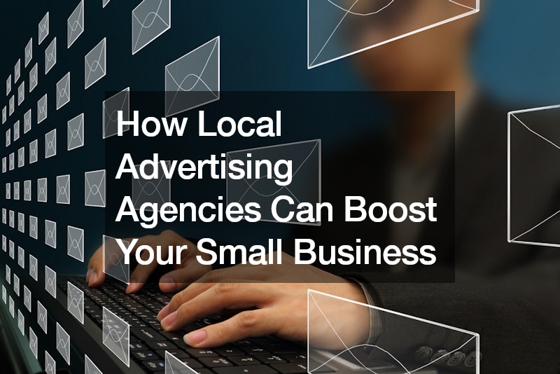 How Local Advertising Agencies Can Boost Your Small Business