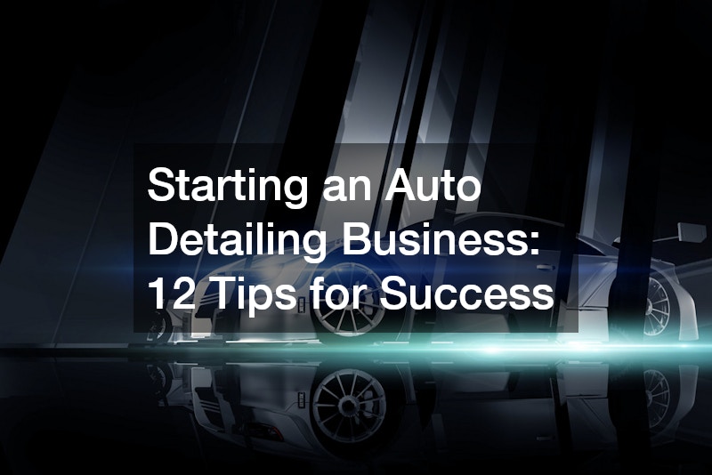 Starting an Auto Detailing Business: 12 Tips for Success