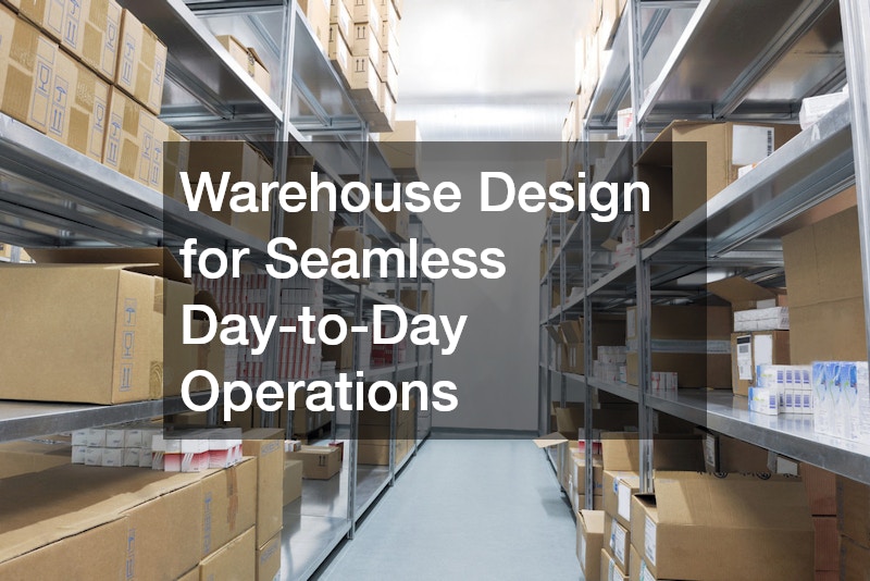 Warehouse Design for Seamless Day-to-Day Operations