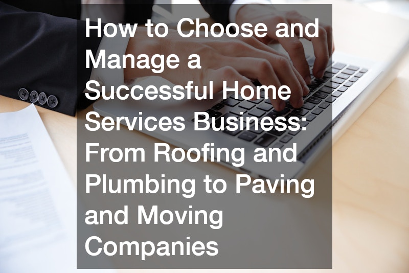 How to Choose and Manage a Successful Home Services Business From Roofing and Plumbing to Paving and Moving Companies